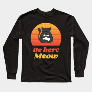 Be here Meow Long Sleeve T-Shirt